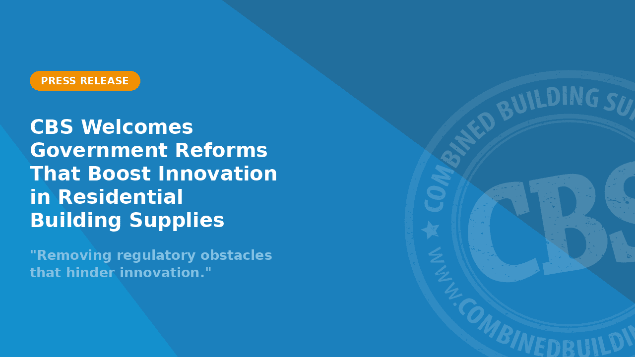 CBS Welcomes Government Reforms That Boost Innovation in Residential Building Supplies